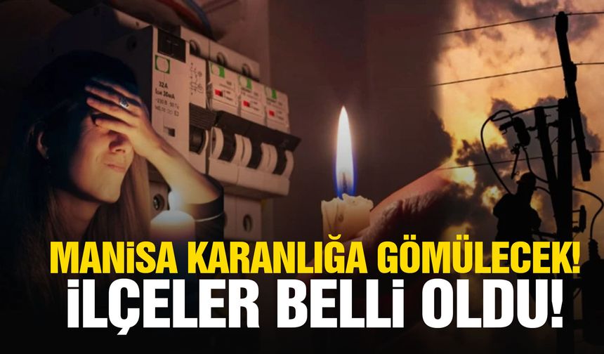 Manisa karanlığa gömülecek! İlçeler belli oldu