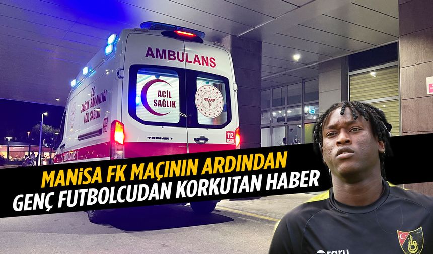 Manisa maçının ardından genç futbolcu hastaneye kaldırıldı! Sağlık durumu nasıl?