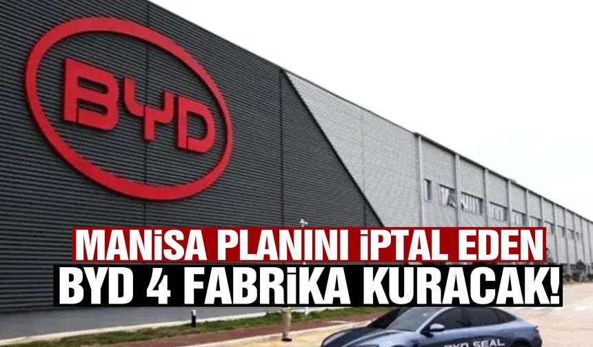 Manisa planını iptal eden BYD 4 fabrika kuracak!
