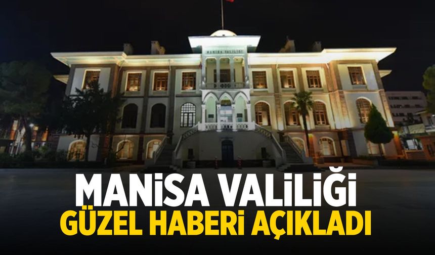 Manisa Valiliği güzel haberi açıkladı