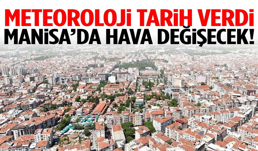 Meteoroloji tarih verdi… Manisa’da hava değişecek!