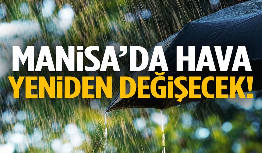 Manisa’da hava yeniden değişecek! Yağmur geliyor…