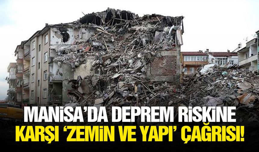 Manisa’da deprem riskine karşı ‘zemin ve yapı’ çağrısı!