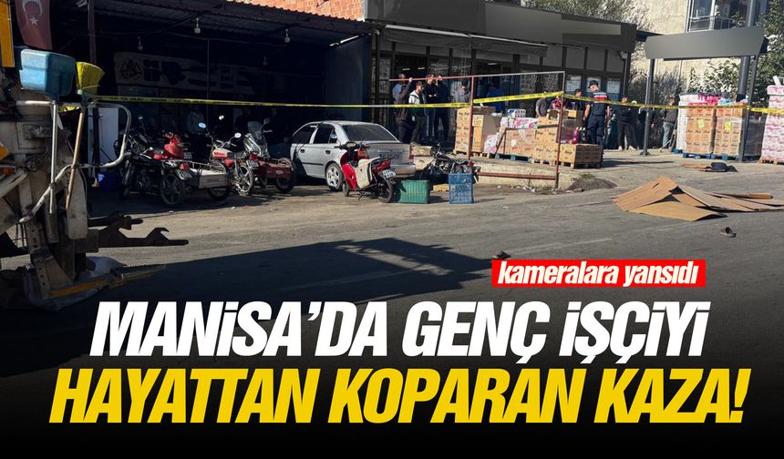 Manisa’da genç işçiyi hayattan koparan kaza!