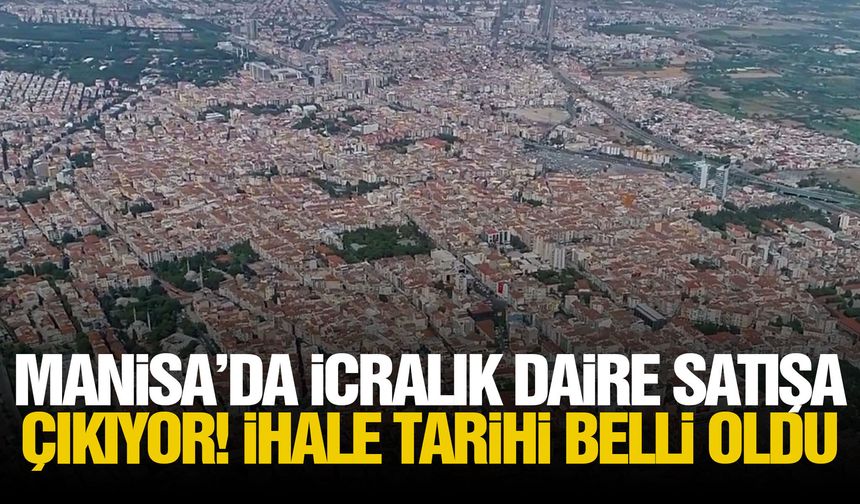 Manisa’da icralık daire satışa çıkıyor! İhale tarihi belli oldu