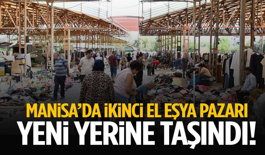 Manisa’da İkinci El Eşya Pazarı yeni yerine taşındı!