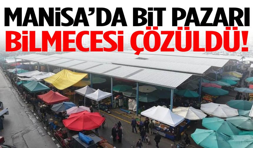Manisa’da bit pazarı bilmecesi çözüldü!
