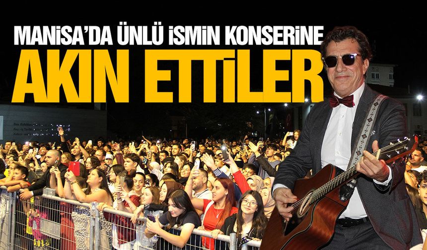 Manisa'da ünlü ismin konserine akın ettiler