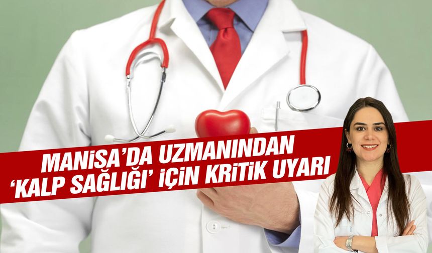 Manisa’da uzmanından ‘kalp sağlığı’ için kritik uyarı!