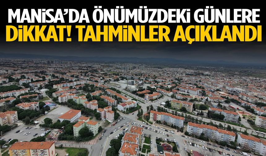 Manisa’da önümüzdeki günlere dikkat! Tahminler açıklandı…