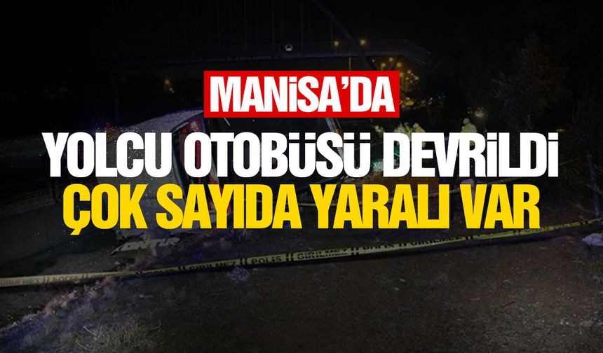 Manisa'da yolcu otobüsü devrildi: Çok sayıda yaralı var