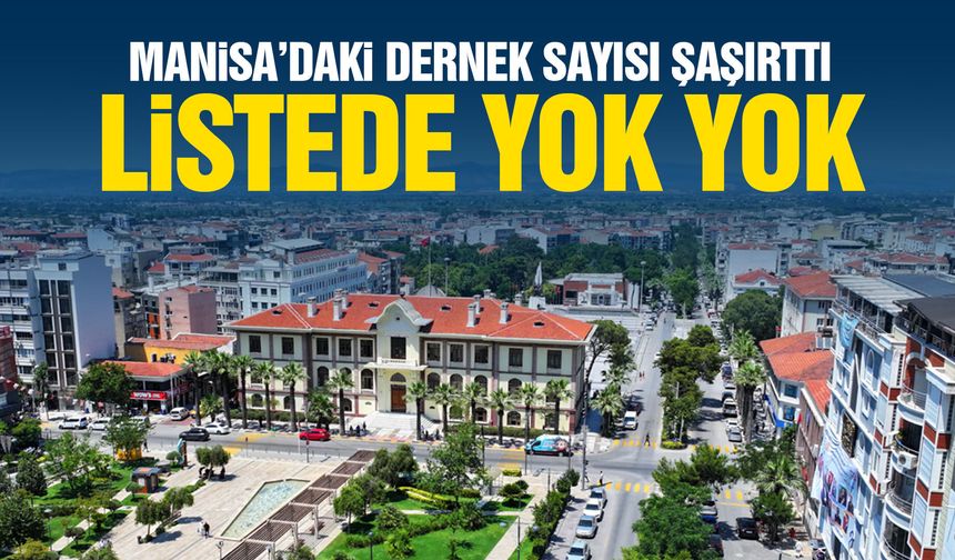 Manisa'da yüzlerce dernek var! Listede yok yok...