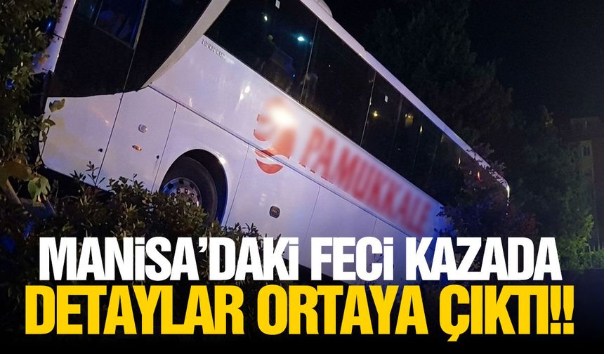 Manisa'daki feci kazada detaylar ortaya çıktı