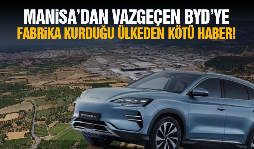 Manisa’dan vazgeçen BYD’ye fabrika kurduğu ülkeden kötü haber!