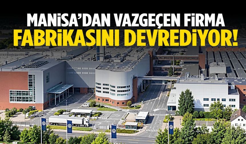 Manisa’dan vazgeçen firma fabrikasını devrediyor!
