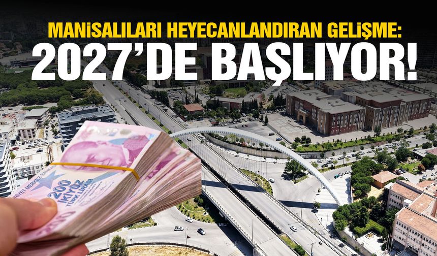 Manisalıları heyecanlandıran gelişme: 2027’de başlıyor!