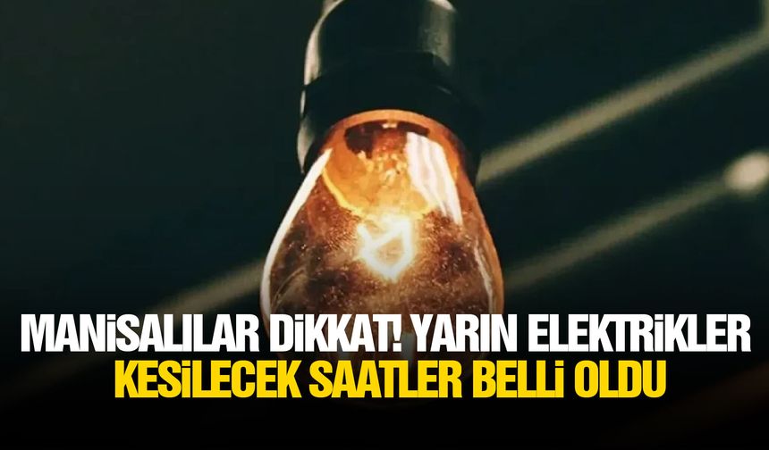 Manisalılar dikkat! Yarın elektrikler kesilecek, saatler belli oldu