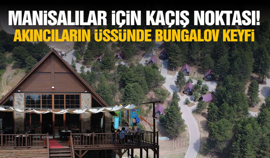Manisalılar için kaçış noktası! Akıncıların üssünde bungalov keyfi