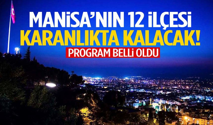 Manisa’nın 12 ilçesi karanlıkta kalacak!