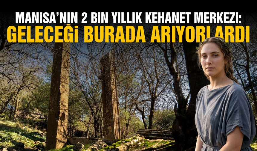Manisa’nın 2 bin yıllık kehanet merkezi: Geleceği burada arıyorlardı