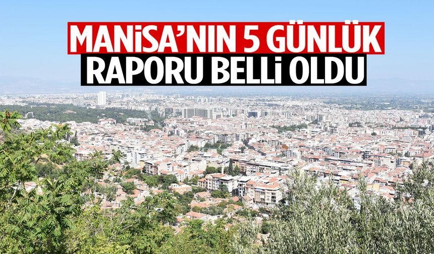 Manisa’nın 5 günlük raporu belli oldu