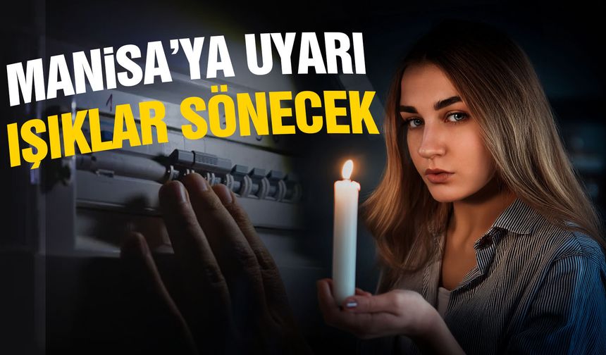 Manisa’nın birçok ilçesinde ışıklar sönecek!