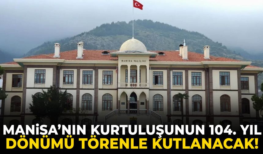 Manisa’nın kurtuluşunun 104. yıl dönümü törenle kutlanacak!