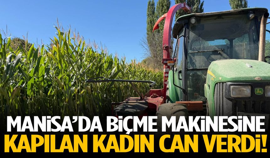 Manisa’da biçme makinesine kapılan kadın hayatını kaybetti!