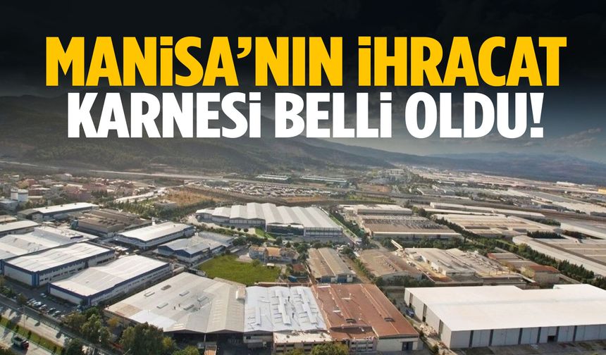Manisa’nın ihracat karnesi belli oldu!