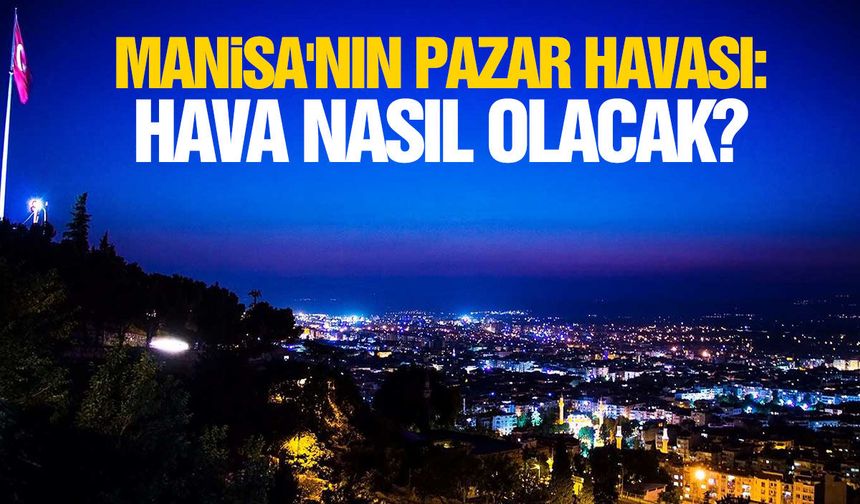 Manisa'nın pazar havası: Serinlik geliyor