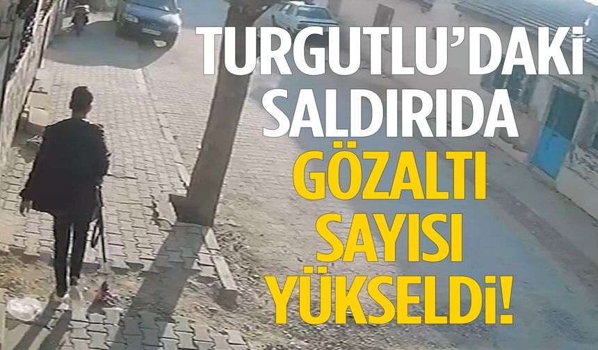 Turgutlu’daki saldırıda gözaltı sayısı yükseldi!
