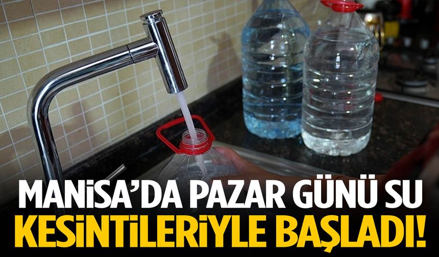 Manisa’da Pazar günü su kesintileriyle başladı!