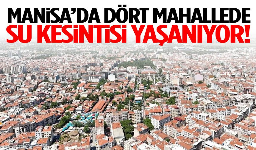 Manisa’da 4 mahallede sular kesildi!