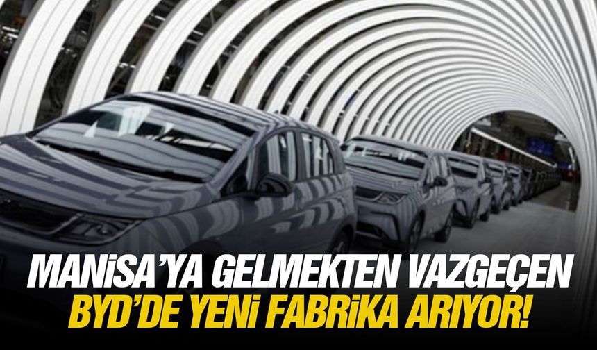 Manisa’ya gelmekten vazgeçen BYD’de yeni fabrika arıyor!