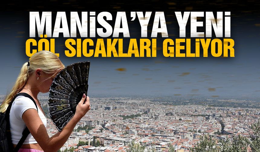 Manisa’ya yeni çöl sıcakları geliyor