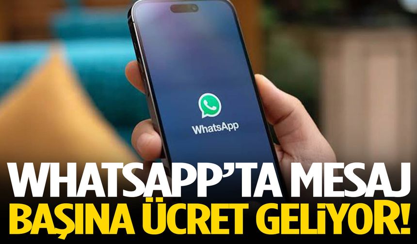 WhatsApp’ta mesaj başına ücret geliyor!