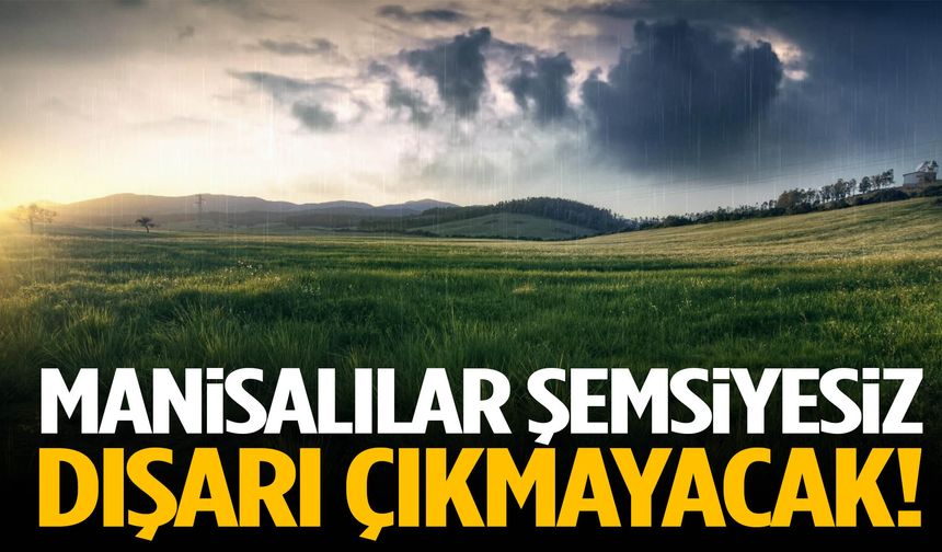 Manisa için sağanak uyarısı! Sıcaklıklar düşüyor…