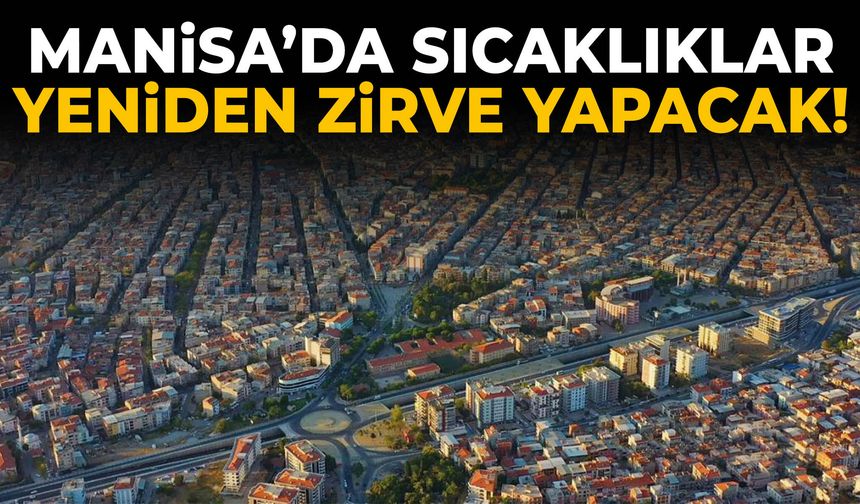 Manisa’da sıcaklıklar yeniden zirve yapacak!