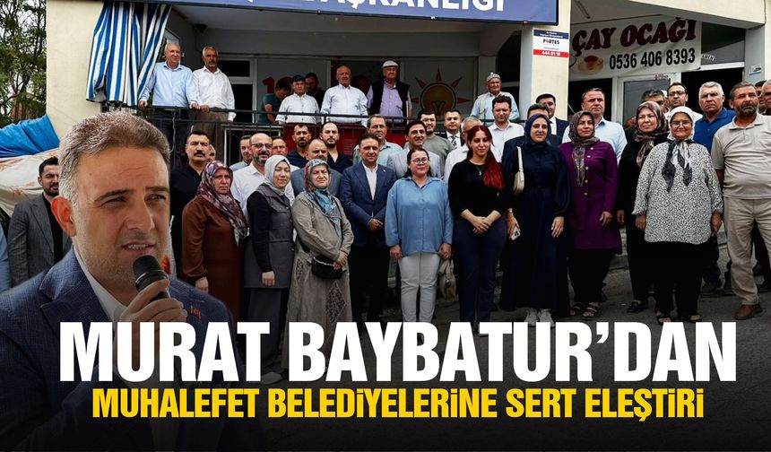 Murat Baybatur’dan muhalefet belediyelerine sert eleştiri!