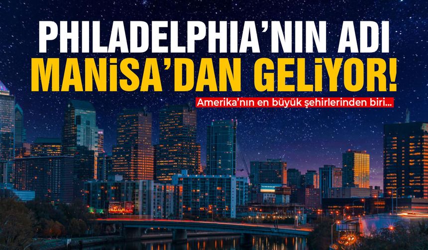 Philadelphia'nın adı Manisa'dan geliyor!