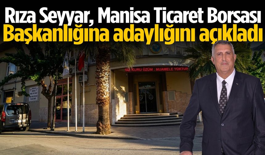 Rıza Seyyar, Manisa Ticaret Borsası Başkanlığına adaylığını açıkladı