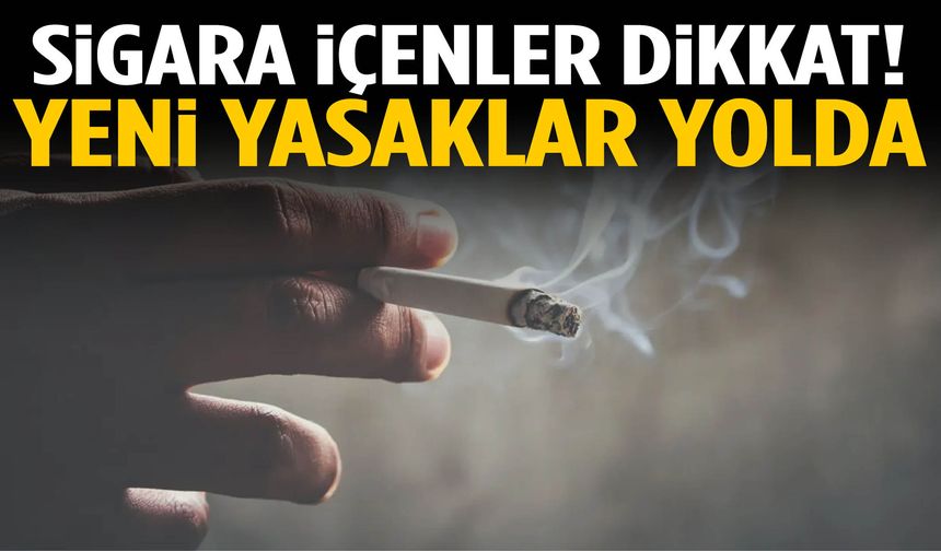 Sigara içenler dikkat! Yeni yasaklar yolda