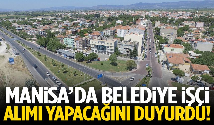 Manisa’da belediye işçi alımı yapacağını duyurdu!