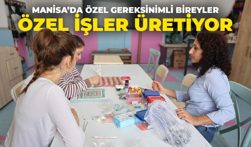 Şehzadeler'de özel gereksinimli bireyler özel işler üretiyor