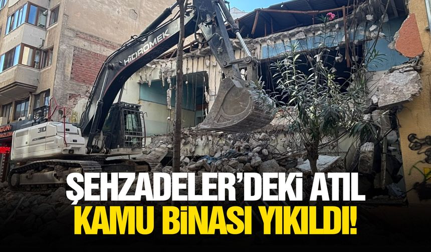 Şehzadeler'deki atıl kamu binası yıkıldı!