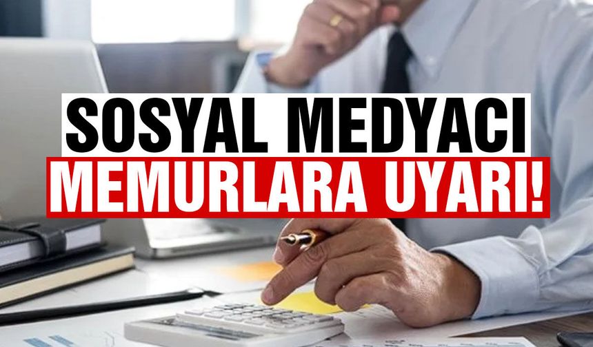 Sosyal medyacı memurlara uyarı!