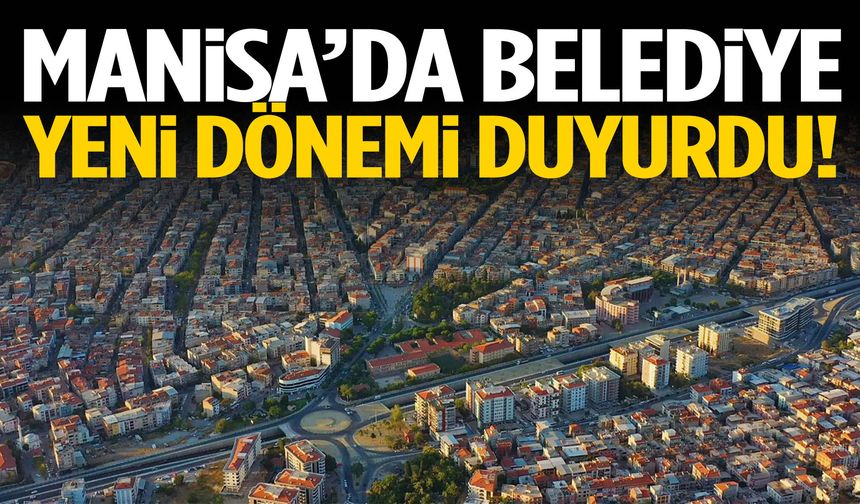 Manisa’da belediye yeni dönemi duyurdu!