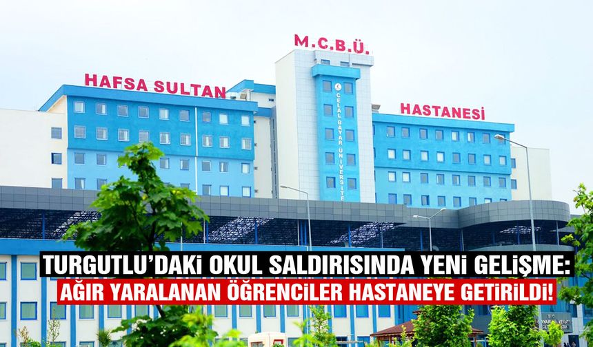 Turgutlu’daki okul saldırısında yeni gelişme! Ağır yaralanan öğrenciler hastaneye getirildi