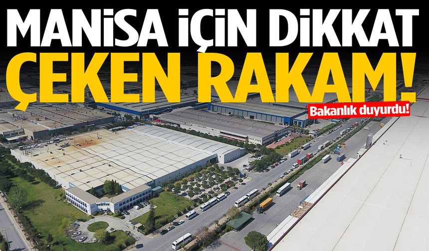 Manisa için dikkat çeken rakam! Bakanlık duyurdu…