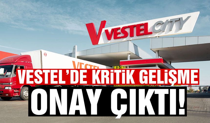 Vestel’de kritik gelişme! Onay çıktı…